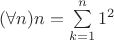 $(\forall n)n=\sum\limits_{k=1}^n 1^2$