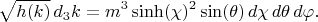 $$
\sqrt{h(k)} \, d_3 k = m^3 \sinh(\chi)^2 \sin(\theta) \, d\chi \, d\theta \, d\varphi.
$$