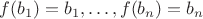 $f(b_1) = b_1, \dots, f(b_n)=b_n$
