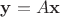 $\mathbf{y} = A\mathbf{x}$