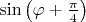 $\sin\left(\varphi+\frac{\pi}{4}\right)$