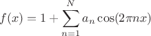\[f(x)=1+\sum_{n=1}^Na_n\cos(2\pi nx)\]