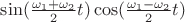 $ \sin(\frac{\omega_1 + \omega_2}{2} t) \cos(\frac{\omega_1 - \omega_2}{2} t) $