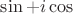 $\sin+i\cos$
