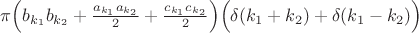 $\pi\Bigl(b_{k_1}b_{k_2}+\frac{a_{k_1}a_{k_2}}{2}+\frac{c_{k_1}c_{k_2}}{2}\Bigr)\Bigl(\delta(k_1+k_2)+\delta(k_1-k_2)\Bigr)$