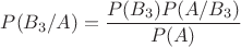 $P(B_3/A)=\dfrac{P(B_3)P(A/B_3)}{P(A)}$
