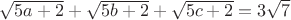 $ \sqrt{5a+2}+\sqrt{5b+2}+\sqrt{5c+2} = 3\sqrt{7}$