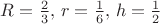 $R={2\over3},\,r={1\over6},\,h={1\over2}$