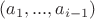 $(a_1,...,a_{i-1})$