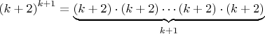 $\left(k+2\right)^{k+1}=\underbrace{(k+2)\cdot(k+2)\cdots(k+2)\cdot(k+2)}_{k+1}$