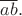 $\overline{ab}.$