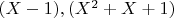 $(X-1), (X^2+X+1)$