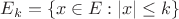 $E_k = \left\lbrace x \in E: |x| \leq k \right\rbrace$