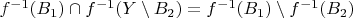 $ f^{-1}(B_1) \cap f^{-1}(Y \setminus B_2) = f^{-1}(B_1) \setminus f^{-1}(B_2) $