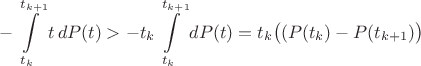 $\displaystyle-\int\limits_{t_{k}}^{t_{k+1}} t\,dP(t)>-t_k\int\limits_{t_{k}}^{t_{k+1}} dP(t)=t_k\big((P(t_k)-P(t_{k+1})\big)$