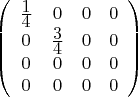 $$
\left(\begin{array}{cccc}
\frac{\displaystyle 1}{\displaystyle 4} & 0 & 0 & 0 \\
0 & \frac{\displaystyle 3}{\displaystyle 4} & 0 & 0 \\
0 & 0 & 0 & 0 \\
0 & 0 & 0 & 0 \\
\end{array}\right)
$$