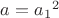 $a={a_1}^2$