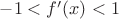 $-1 < f'(x) < 1$