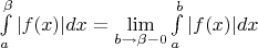 $\int\limits_a^{\beta} |f(x)|dx = \lim\limits_{b\rightarrow\beta-0}\int\limits_a^b |f(x)|dx$