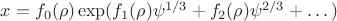$x=f_0(\rho)\exp(f_1(\rho)\psi^{1/3}+f_2(\rho)\psi^{2/3}+\dots)$