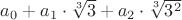 $a_0+a_1\cdot\sqrt[3]{3}+a_2\cdot\sqrt[3]{3^2}$