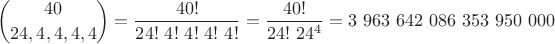 $$\binom{40}{24,4,4,4,4}=\frac{40!}{24!\ 4!\ 4!\ 4!\ 4!}=\frac{40!}{24!\ 24^4}=3\ 963\ 642\ 086\ 353\ 950\ 000$$