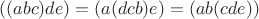 $((abc)de)=(a(dcb)e)=(ab(cde))$