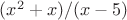 $(x^2 + x)/(x-5)$
