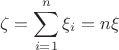 $$\zeta=\sum_{i=1}^n \xi_i=n\xi$$