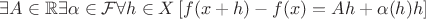 $\exists A\in\mathbb{R}\exists\alpha\in\mathcal{F}\forall h\in X\left[f(x+h)-f(x)=Ah+\alpha(h)h\right]$