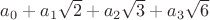 $a_0+a_1\sqrt{2}+a_2\sqrt{3}+a_3\sqrt{6}$