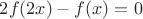 $2f(2x)-f(x)=0$