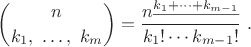 $${n \choose k_1,\ \ldots,\ k_m}=\frac{n^{\underline{k_1+\cdots+k_{m-1}}}}{k_1!\cdots k_{m-1}!}\ .$$