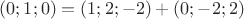 $(0; 1; 0) = (1; 2; -2) + (0; -2; 2)$