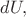$dU,$