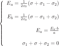 $$\left\{
\begin{array}{rcl}
E_a=\frac{1}{2\varepsilon_0} (\sigma + \sigma_1 - \sigma_2) \\
\\
E_b=\frac{1}{2\varepsilon_0} (\sigma - \sigma_1 + \sigma_2)\\
\\
E_a = \frac{E_b \cdot b}{a} \\
\\
\sigma_1 + \sigma + \sigma_2 =0 \\
\end{array}
\right.$$