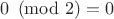 $0 \pmod 2=0$