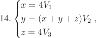 $$14.\left\{ \begin{gathered}
  x = 4{V_1} \hfill \\
  y = (x + y + z){V_2} \hfill \\
  z = 4{V_3} \hfill \\ 
\end{gathered}  \right.,$$