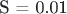 S = 0.01