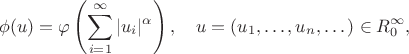 $$
\phi(u)=\varphi\left(\sum_{i=1}^\infty|u_i|^\alpha\right),\quad
u=(u_1,\dots,u_n,\dots)\in R^\infty_0,
$$