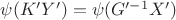 $\psi(K'Y') = \psi(G'^{-1}X')$