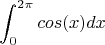 $$\int_{0}^{2\pi} cos(x) dx$$