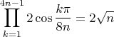 $$\prod_{k=1}^{4n-1}2\cos\frac{k\pi}{8n}=2\sqrt{n}$$