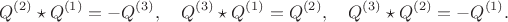 $$
Q^{(2)} \star Q^{(1)} = -Q^{(3)}, \quad
Q^{(3)} \star Q^{(1)} = Q^{(2)}, \quad
Q^{(3)} \star Q^{(2)} = -Q^{(1)}.
$$