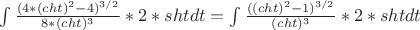 $\int \frac {(4*(cht)^2-4)^{3/2}}{8*(cht)^3}*2*shtdt =  \int \frac {((cht)^2-1)^{3/2}}{(cht)^3}*2*shtdt $