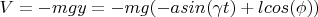 $V=-mgy = - mg(-asin(\gamma t) + lcos(\phi))$