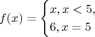 $$f(x) = \begin{cases}
x, x<5,\\
6, x = 5\\
\end{cases}$$
