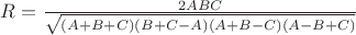 $R = \frac{2ABC}{\sqrt{(A+B+C)(B+C-A)(A+B-C)(A-B+C)}}$