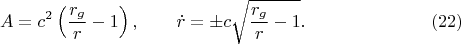 $$A=c^2\left(\frac{r_g}r-1\right),\qquad\dot r=\pm c\sqrt{\frac{r_g}r-1}.\eqno(22)$$