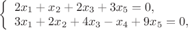 $ 
\left\{ \begin{array}{l} 
2x_1+x_2+2x_3+3x_5 = 0,\\ 
3x_1+2x_2+4x_3-x_4+9x_5 =0, 
\end{array} \right. 
$